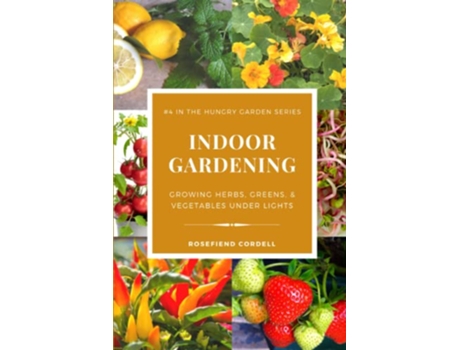 Livro Indoor Gardening Growing Herbs Greens Vegetables Under Lights The Hungry Garden de Rosefiend Cordell (Inglês)