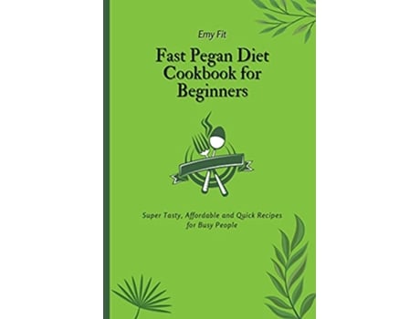 Livro Fast Pegan Diet Cookbook for Beginners Super Tasty Affordable and Quick Recipes for Busy People de Emy Fit (Inglês)