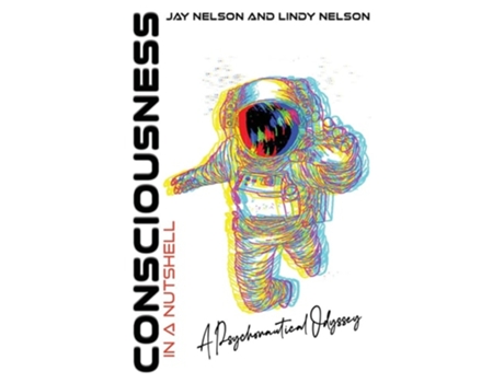 Livro Consciousness In A Nutshell A Psychonautical Odyssey De Jay Nelson E Lindy Nelson (inglês)