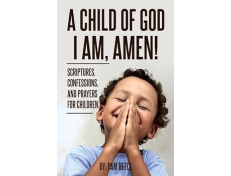 Livro A Child of God I Am, Amen! Scriptures, Confessions and Prayers for Children de Pam Reece (Inglês)
