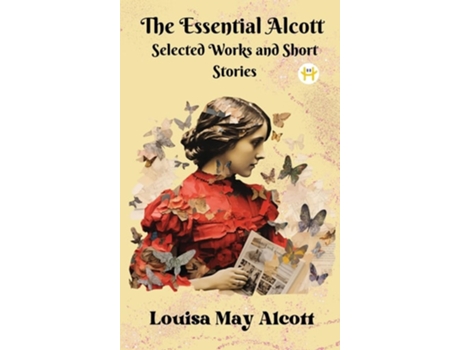 Livro The Essential Alcott Selected Works and Short Stories de Louisa May Alcott (Inglês - Capa Dura)