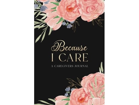 Livro Because I Care A Care Givers Journal De Alicia Roach (inglês)