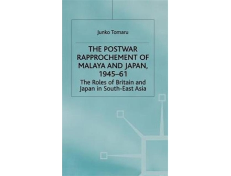 Livro The Postwar Rapprochement of Malaya and Japan 1945-61 The Roles of Britain and Japan in South-East Asia de J Tomaru (Inglês - Capa Dura)