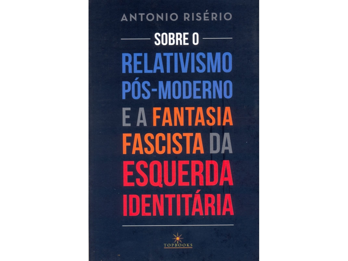 Livro Sobre O Relativismo PosModerno E A Fantasia Fascista Da Esquerda Identitaria de Antonio Risério (Português do Brasil)