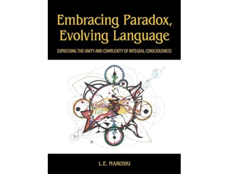 Livro Embracing Paradox, Evolving Language Expressing the Unity and Complexity of Integral Consciousness de L E Maroski (Inglês - Capa Dura)