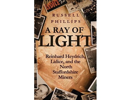 Livro A Ray of Light Reinhard Heydrich Lidice and the North Staffordshire Miners de Russell Phillips (Inglês)