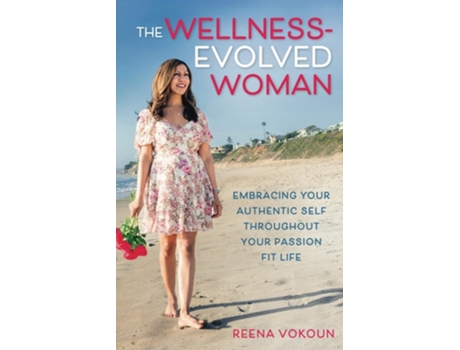 Livro The Wellness-Evolved Woman Embracing Your Authentic Self Throughout Your Passion Fit Life de Reena Vokoun (Inglês)