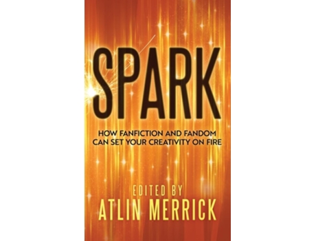 Livro Spark How Fanfiction and Fandom Can Set Your Creativity On Fire de Atlin Merrick (Inglês - Capa Dura)