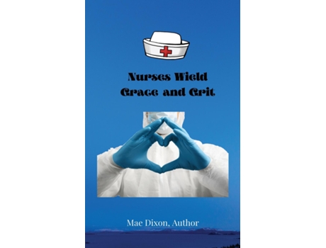 Livro Nurses Wield Grace And Grit De Williemae Dixon (inglês)