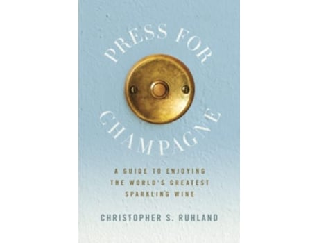 Livro Press for Champagne A Guide To Enjoying The Worlds Greatest Sparkling Wine de Christopher S Ruhland (Inglês)