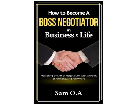 Livro How to Become a Boss Negotiator in Business and Life Mastering the Art of Negotiation with Anyone, at Anytime, and Anywhere de Sam OA (Inglês)