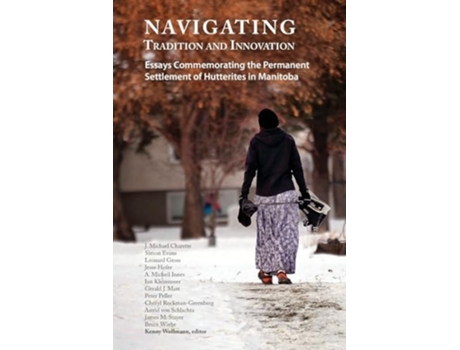 Livro Navigating Tradition and Innovation Essays Commemorating the Permanent Settlement of Hutterites in Manitoba de Wollmann e Kenny (Inglês)