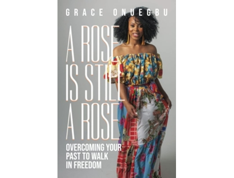 Livro A Rose Is Still A Rose Overcoming Your Past To Walk In Freedom De Grace Onuegbu (inglês)