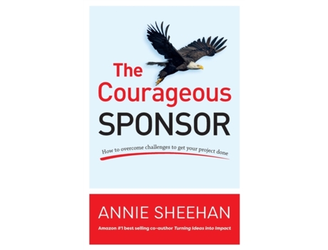 Livro The Courageous Sponsor: How to overcome challenges to get your project done Annie Sheehan (Inglês)