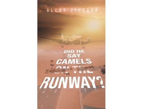 Livro quotDid He Say Camels on the Runway?quot A Life in Aviation with Personal, Political and Historical Perspectives. de Glenn Pickard (Inglês)