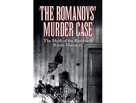 Livro The Romanovs Murder Case The Myth of the Basement Room Massacre de T G Bolen (Inglês)