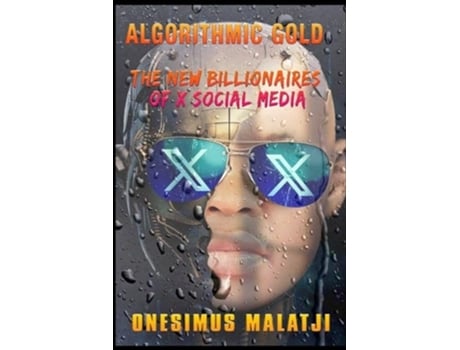 Livro Algorithmic Gold The New Billionaires of X Social Media de Onesimus S Malatji (Inglês)