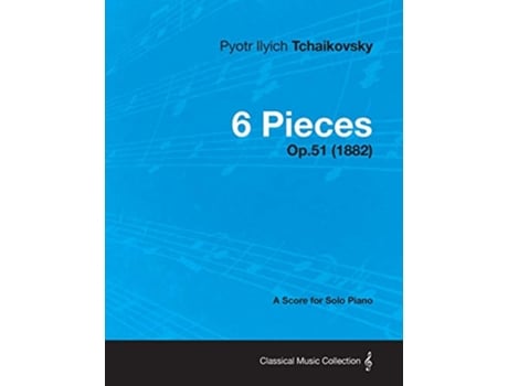 Livro 6 Pieces A Score for Solo Piano Op51 1882 de Pyotr Ilyich Tchaikovsky (Inglês)