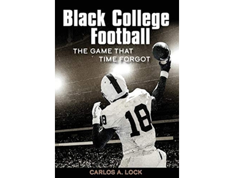 Livro Black College Football The Game That Time Forgot de Carlos A Lock (Inglês)