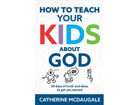 Livro How to Teach Your Kids about God 30 days of truth and ideas to get you started de Catherine McDaugale (Inglês)