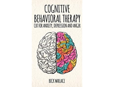 Livro Cognitive Behavioral Therapy CBT for Anxiety Depression and Anger de Beck Wallace (Inglês - Capa Dura)