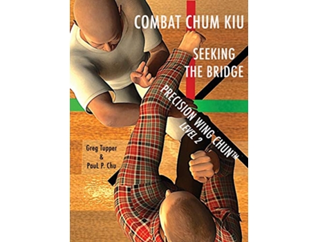Livro Combat Chum Kiu Seeking the Bridge Precision Wing Chun de Greg Tupper Paul P Chu (Inglês)