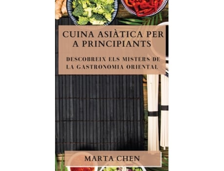 Livro Cuina Asiàtica per a Principiants Descobreix els Misters de la Gastronomia Oriental de Marta Chen (Inglês)