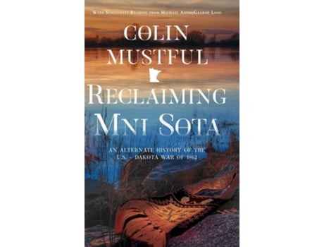 Livro Reclaiming Mni Sota An Alternate History of the U.S. - Dakota War of 1862 de Colin Mustful e Michael Loso (Inglês - Capa Dura)