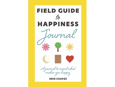 Livro Field Guide To Happiness Journal A Journal To Record What Makes You Happy De Chavez, Erin Et Al. (inglês)