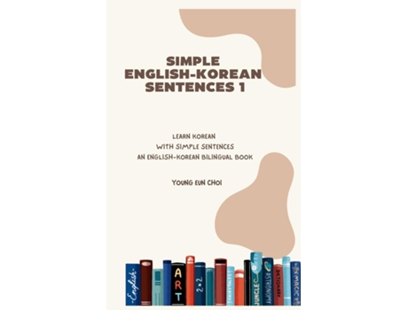 Livro SIMPLE ENGLISH-KOREAN SENTENCES 1 LEARN KOREAN WITH SIMPLE SENTENCES/AN ENGLISH-KOREAN BILINGUAL BOOK de Young Eun Choi (Inglês)
