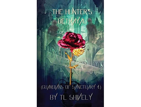 Livro The Hunters Betrayal Guardians of Sanctuary Book 4 de Tl Shively (Inglês)