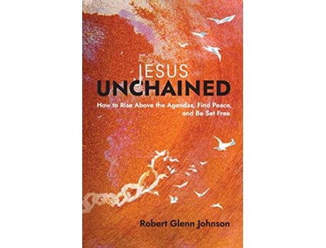 Livro Jesus Unchained How to Rise Above the Agendas Find Peace and Be Set Free de Robert Glenn Johnson (Inglês)