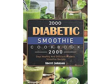Livro 2000 Diabetic Smoothie Cookbook 2000 Days Healthy And Delicious Diabetic Smoothie Recipes de Sherri Johnson (Inglês)