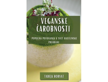 Livro Veganske Carobnosti Popolna Potovanja v Svet Rastlinske Prehrane de Tadeja Horvat (Inglês)