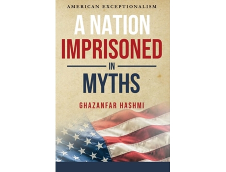 Livro A Nation Imprisoned In Myths American Exceptionalism De Ghazanfar Hashmi (inglês)