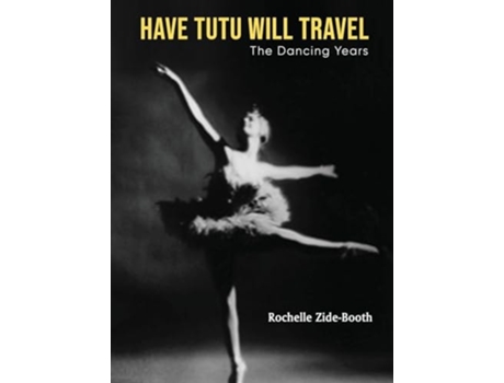 Livro Have Tutu, Will Travel The Dancing Years de Rochelle Zide-Booth (Inglês - Capa Dura)