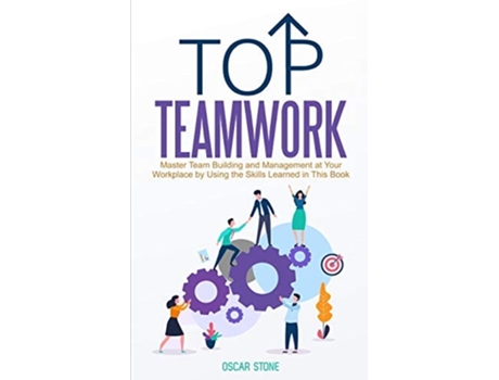 Livro Top Teamwork Master Team Building and Management at Your Workplace by Using the Skills Learned in This Book de Oscar Stone (Inglês)
