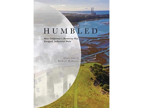 Livro Humbled How Californias Monterey Bay Escaped Industrial Ruin de Glenn Church Kathryn McKenzie (Inglês)