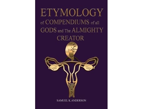 Livro ETYMOLOGY of COMPENDIUMS of all GODS and The ALMIGHTY CREATOR de Samuel K Anderson (Inglês)