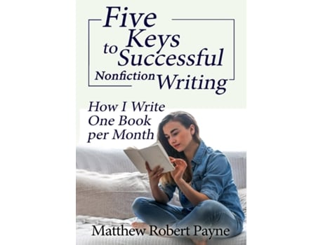Livro Five Keys To Successful Nonfiction Writing How I Write One Book Per Month De Matthew Robert Payne (inglês)