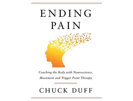 Livro Ending Pain Coaching the Body with Neuroscience Movement and Trigger Point Therapy de Chuck Duff (Inglês)