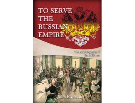 Livro To Serve The Russian Empire From The Autobiography Of Boris Héroys De John Elverson (inglês)