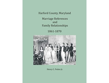 Livro Harford County, Maryland Marriage References And Family Relationships, 1861-1870 De Henry C Peden Jr (inglês)