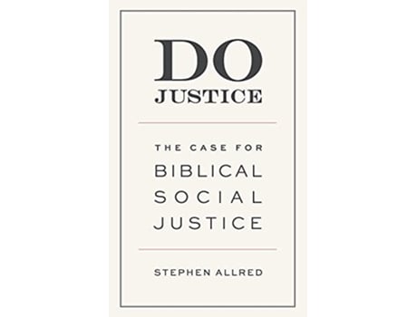 Livro Do Justice The Case for Biblical Social Justice de Stephen Allred (Inglês)