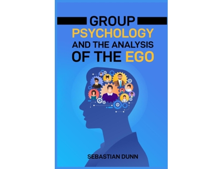 Livro GROUP PSYCHOLOGY AND THE ANALYSIS OF THE EGO Exploring the Dynamics of Group Behavior and Individual Identity de SEBASTIAN DUNN (Inglês)