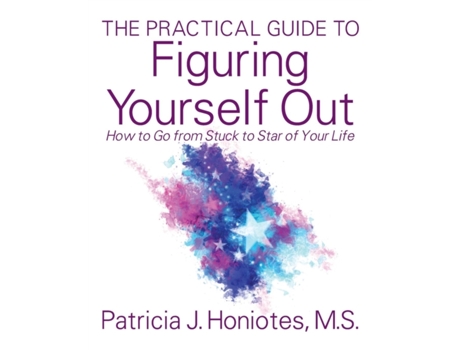 Livro The Practical Guide to Figuring Yourself Out: How to Go from Stuck to Star of Your Life Patricia J. Honiotes MS (Inglês)