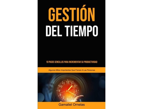 Livro Gestión Del Tiempo 10 Pasos Sencillos Para Incrementar Su Productividad De Gamaliel Ornelas (inglês)