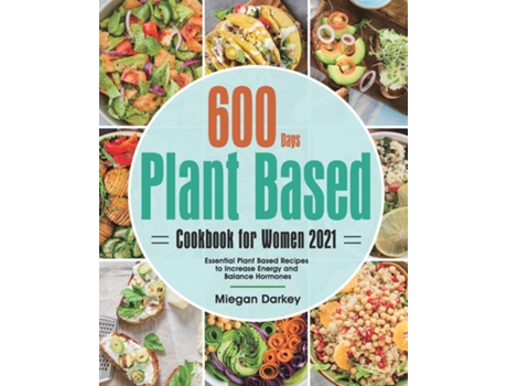 Livro Plant Based Cookbook For Women 2021 600-day Essential Plant Based Recipes To Increase Energy And Balance Hormones De Miegan Darkey (inglês)