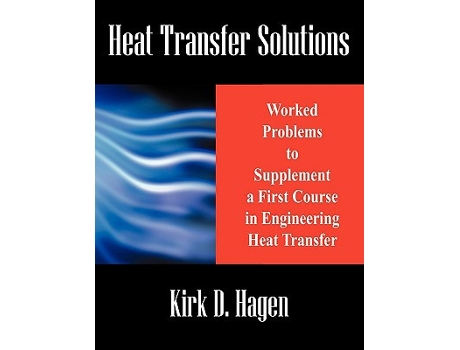 Livro Heat Transfer Solutions Worked Problems to Supplement a First Course in Engineering Heat Transfer de Kirk D Hagen (Inglês)