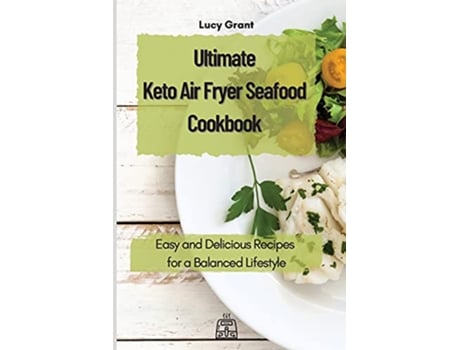 Livro Ultimate Keto Air Fryer Seafood Cookbook Easy and Delicious Recipes for a Balanced Lifestyle de Lucy Grant (Inglês)